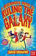 E-Book (epub) A Beginner's Guide to Ruling the Galaxy: It's hard to crush your enemies when your homework's due... von David Solomons