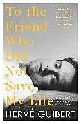 Kartonierter Einband To the Friend Who Did Not Save My Life von Hervé Guibert