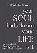 Fester Einband Your Soul Had a Dream, Your Life Is It von Campbell Rebecca