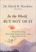 Poche format B In the World, But Not of It von David R. Hawkins