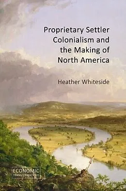 E-Book (pdf) Proprietary Settler Colonialism and the Making of North America von Heather Whiteside