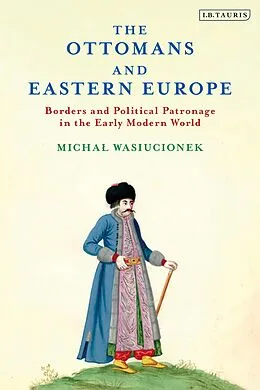 E-Book (pdf) The Ottomans and Eastern Europe von Michal Wasiucionek