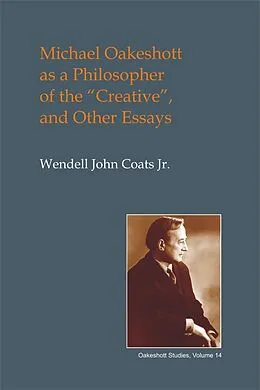 E-Book (pdf) Michael Oakeshott as a Philosopher of the Creative von Wendell John Coats Jr.