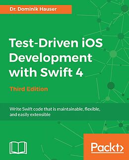 eBook (epub) Test-Driven iOS Development with Swift 4 - Third Edition de Dr. Dominik Hauser