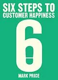 E-Book (epub) Six Steps to Customer Happiness von Mark Price