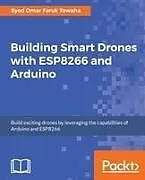 Kartonierter Einband (Kt) Building Smart Drones with ESP8266 and Arduino von Syed Omar Faruk Towaha