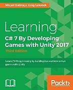 Couverture cartonnée Learning C# 7 By Developing Games with Unity 2017 - Third Edition de Micael Dagraca