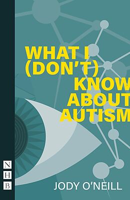 eBook (epub) What I (Don't) Know About Autism (NHB Modern Plays) de Jody O'Neill