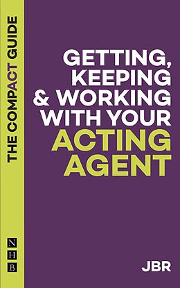 eBook (epub) Getting, Keeping & Working with Your Acting Agent: The Compact Guide de J. Br