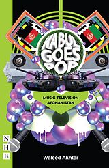 eBook (epub) Kabul Goes Pop: Music Television Afghanistan (NHB Modern Plays) de Waleed Akhtar