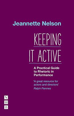E-Book (epub) Keeping It Active: A Practical Guide to Rhetoric in Performance von Jeannette Nelson