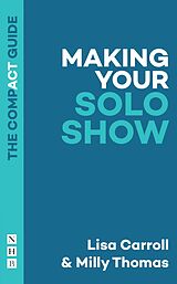 eBook (epub) Making Your Solo Show: The Compact Guide de Lisa Carroll, Milly Thomas