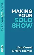E-Book (epub) Making Your Solo Show: The Compact Guide von Lisa Carroll, Milly Thomas