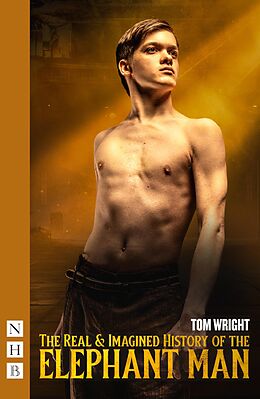 eBook (epub) The Real &amp; Imagined History of the Elephant Man (NHB Modern Plays) de Tom Wright