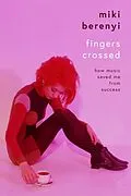 E-Book (epub) Fingers Crossed: How Music Saved Me from Success von Miki Berenyi