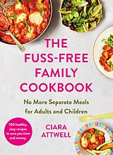 eBook (epub) The Fuss-Free Family Cookbook: No more separate meals for adults and children! de Ciara Attwell