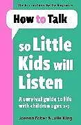 Kartonierter Einband How To Talk So Little Kids Will Listen von Joanna Faber, Julie King