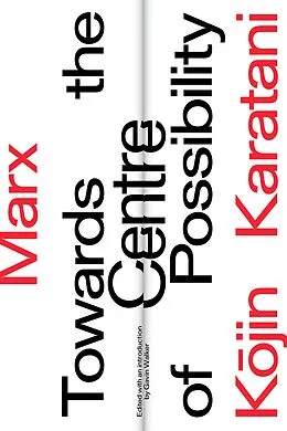 E-Book (epub) Marx: Towards the Centre of Possibility von Kojin Karatani