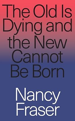 Couverture cartonnée The Old Is Dying and the New Cannot Be Born de Nancy Fraser