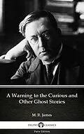 E-Book (epub) Warning to the Curious and Other Ghost Stories by M. R. James - Delphi Classics (Illustrated) von M. R. James