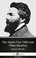 E-Book (epub) Apple-Tree Table and Other Sketches by Herman Melville - Delphi Classics (Illustrated) von Herman Melville