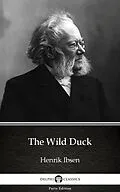 E-Book (epub) Wild Duck by Henrik Ibsen - Delphi Classics (Illustrated) von Henrik Ibsen