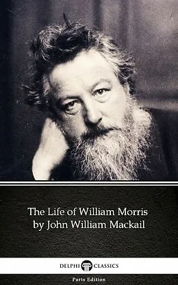 E-Book (epub) Life of William Morris by John William Mackail - Delphi Classics (Illustrated) von Author
