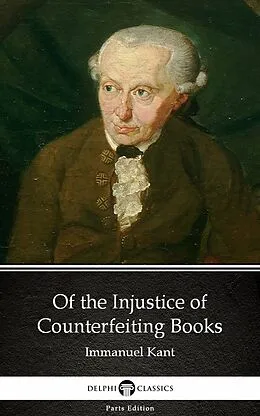 E-Book (epub) Of the Injustice of Counterfeiting Books by Immanuel Kant - Delphi Classics (Illustrated) von Immanuel Kant