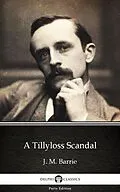 E-Book (epub) Tillyloss Scandal by J. M. Barrie - Delphi Classics (Illustrated) von J. M. Barrie