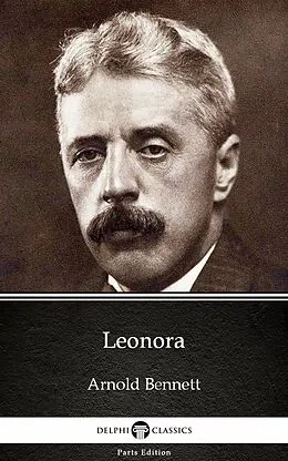 E-Book (epub) Leonora by Arnold Bennett - Delphi Classics (Illustrated) von Arnold Bennett