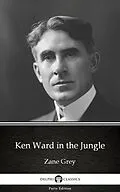 E-Book (epub) Ken Ward in the Jungle by Zane Grey - Delphi Classics (Illustrated) von Zane Grey