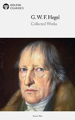 E-Book (epub) Delphi Collected Works of Georg Wilhelm Friedrich Hegel (Illustrated) von Georg Wilhelm Friedrich Hegel
