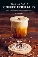 Fester Einband The Art & Craft of Coffee Cocktails von Jason Clark