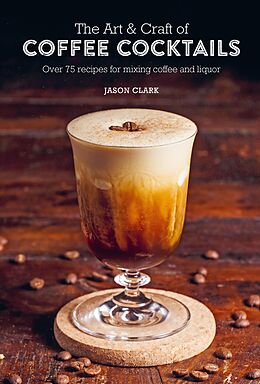 E-Book (epub) The Art & Craft of Coffee Cocktails von Jason Clark