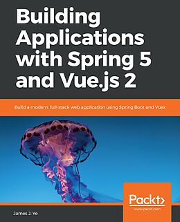 E-Book (epub) Building Applications with Spring 5 and Vue.js 2 von James J. Ye