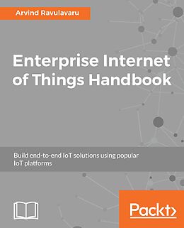 E-Book (epub) Enterprise Internet of Things Handbook von Arvind Ravulavaru