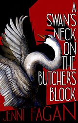 eBook (epub) A Swan's Neck on the Butcher's Block de Jenni Fagan