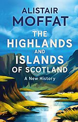 E-Book (epub) The Highlands and Islands of Scotland von Alistair Moffat