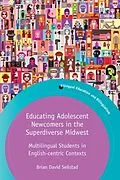 E-Book (pdf) Educating Adolescent Newcomers in the Superdiverse Midwest von Brian Seilstad