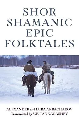 E-Book (epub) Shor Shamanic Epic Folktales von Alexander Arbachakov, Luba Arbachakov