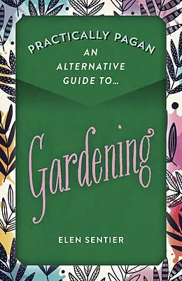 E-Book (epub) Practically Pagan - An Alternative Guide to Gardening von Elen Sentier