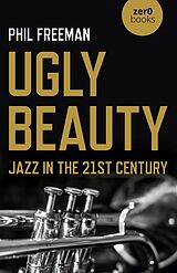 eBook (epub) Ugly Beauty: Jazz in the 21st Century de Philip Freeman