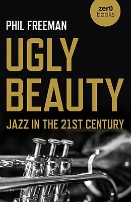 E-Book (epub) Ugly Beauty: Jazz in the 21st Century von Philip Freeman