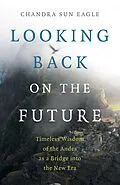 E-Book (epub) Looking Back on the Future von Chandra Sun Eagle