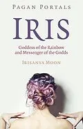 E-Book (epub) Pagan Portals - Iris, Goddess of the Rainbow and Messenger of the Godds von Irisanya Moon