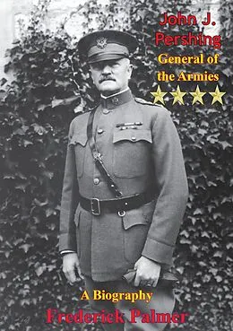 E-Book (epub) John J. Pershing: General of the Armies von Frederick Palmer