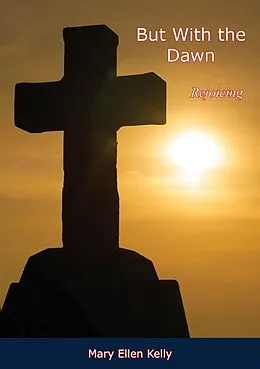 E-Book (epub) But With the Dawn, Rejoicing von Mary Ellen Kelly