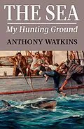 E-Book (epub) Sea My Hunting Ground von Anthony Watkins