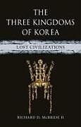 Fester Einband The Three Kingdoms of Korea von Richard D McBride II