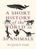 E-Book (epub) A Short History of the World in 50 Animals von Jacob F. Field